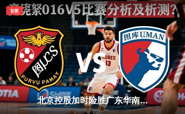 北京控股加时险胜广东华南虎 廖三宁38分创生涯新高