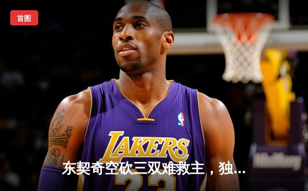 东契奇空砍三双难救主，独行侠加时憾负雷霆总分1-2落后