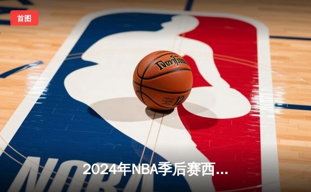2024年NBA季后赛西部决赛：掘金主场力克森林狼，约基奇40分三双统治加时赛