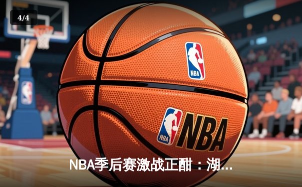 NBA季后赛激战正酣：湖人末节逆转掘金，詹姆斯关键三分锁定胜局 - 4